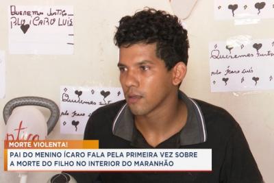 Caso Ícaro: pai do menino fala pela 1ª vez sobre a morte do filho no interior do Maranhão