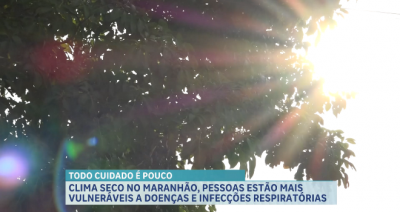 Devido clima seco no Maranhão, pessoas estão mais vulneráveis a doenças e infecções respiratórias