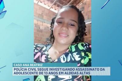 Polícia segue investigando assassinato de Ana Beatriz, de 13 anos