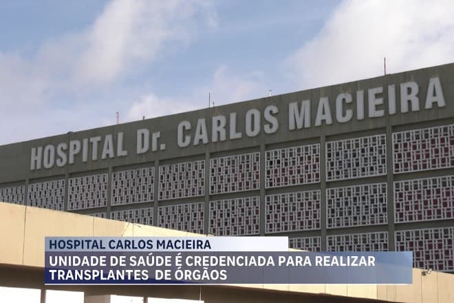 Hospital Carlos Macieira é credenciado para transplantes de rim e fígado