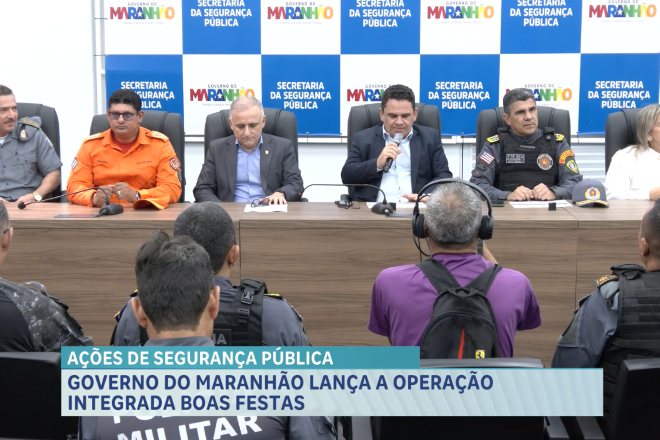 Governo do Maranhão lança “Operação Integrada Boas Festas”