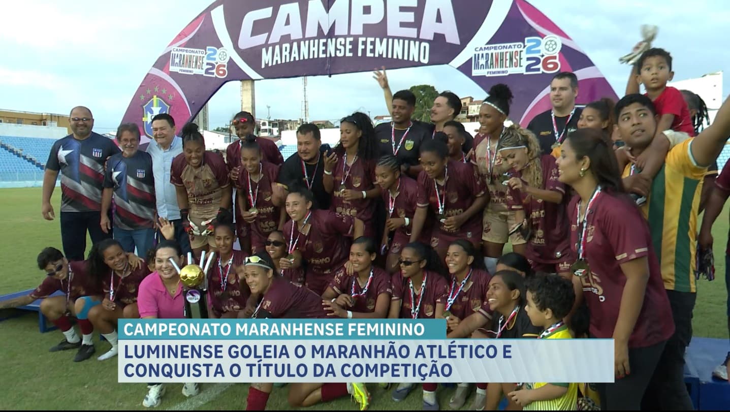Esporte Cidade: Luminense vence MAC e ganha o título do Campeonato Maranhense Feminino de 2026